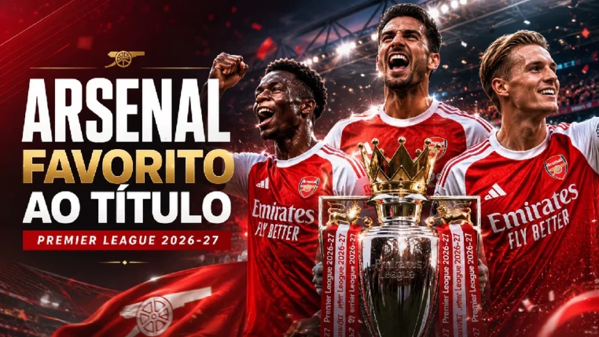 Premier League 2026-27 tem Arsenal como favorito ao título.