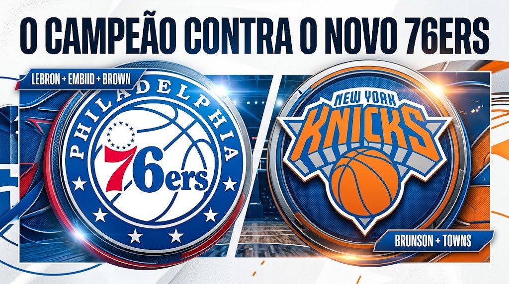 Philadelphia 76ers enfrenta New York Knicks com LeBron James, Joel Embiid, Jaylen Brown, Jalen Brunson e Karl-Anthony Towns.